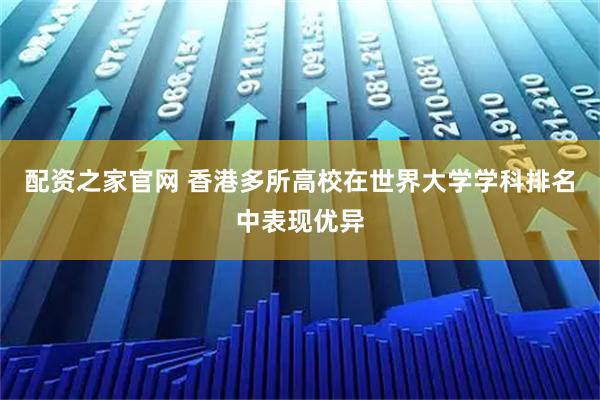 配资之家官网 香港多所高校在世界大学学科排名中表现优异